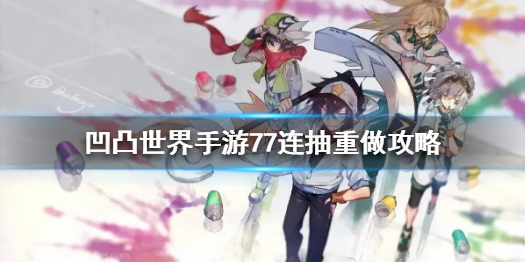 凹凸世界手游77连抽怎么重做