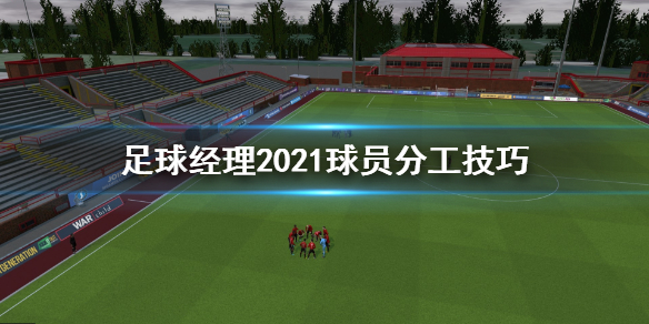 足球经理2021球员怎么分工