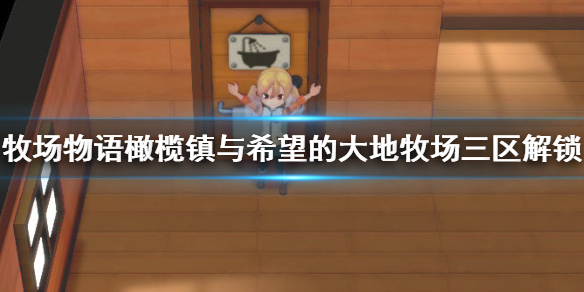 牧场物语橄榄镇与希望的大地牧场三区怎么解锁