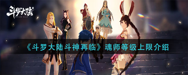 斗罗大陆斗神再临魂师等级上限是多少