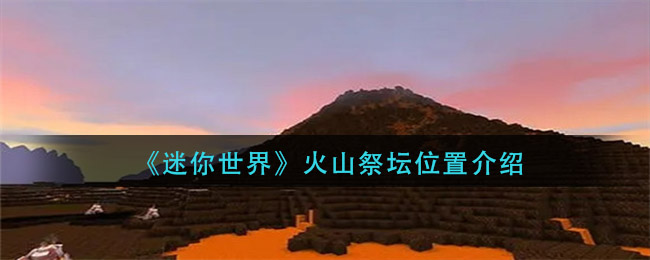 迷你世界火山祭坛位置在哪