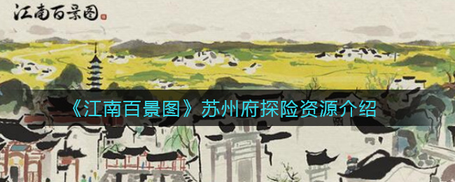 《江南百景图》苏州府探险资源介绍苏州府城郊探险有四个地图:阊