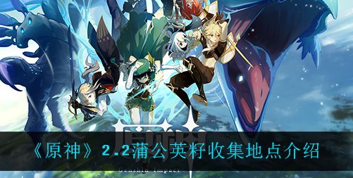原神2.2蒲公英籽收集地点有哪些