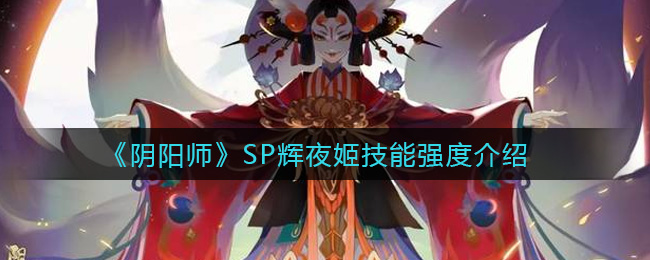 阴阳师sp辉夜姬技能强度怎么样