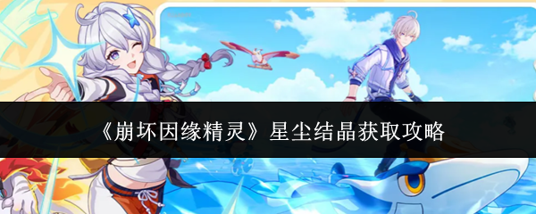 《崩坏因缘精灵》星尘结晶获取攻略