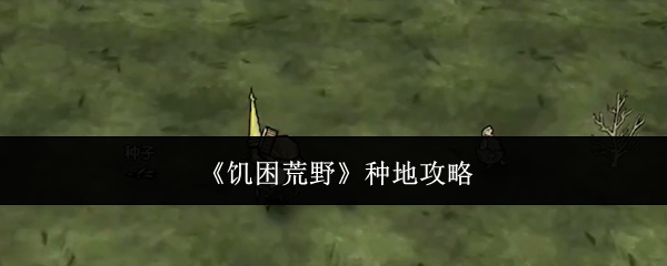 《饥困荒野》种地攻略