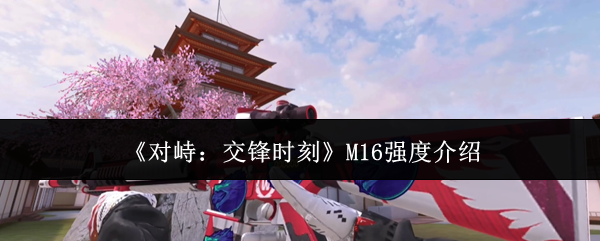 《对峙:交锋时刻》M16强度介绍