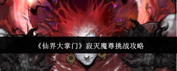 《仙界大掌门》寂灭魔尊挑战攻略
