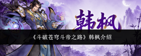 《斗破苍穹斗帝之路》韩枫介绍