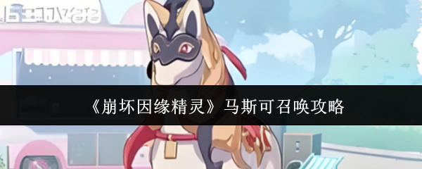 崩坏因缘精灵马斯可怎么召唤马斯可召唤攻略