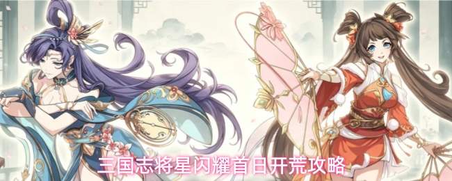 三国志将星闪耀首日开荒攻略