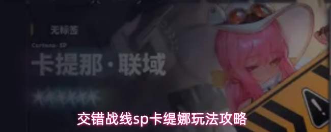 交错战线sp卡缇娜玩法攻略