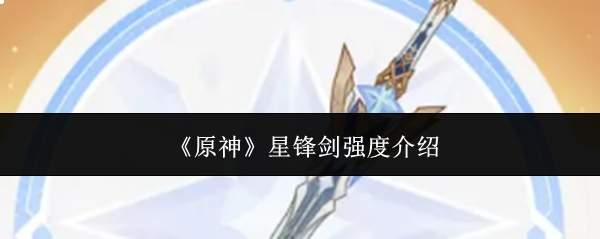 《原神》星锋剑强度介绍