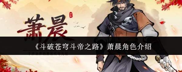 《斗破苍穹斗帝之路》萧晨角色介绍
