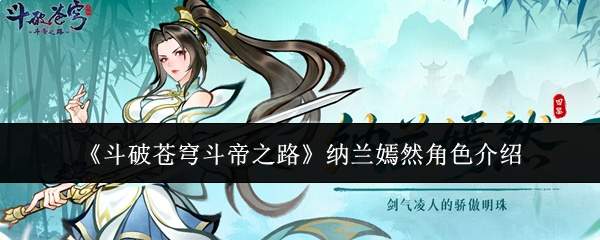 《斗破苍穹斗帝之路》纳兰嫣然角色介绍