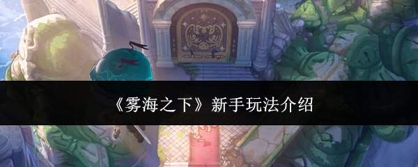 《雾海之下》新手玩法介绍