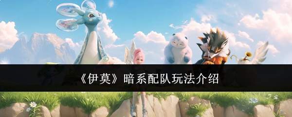 《伊莫》暗系配队玩法介绍