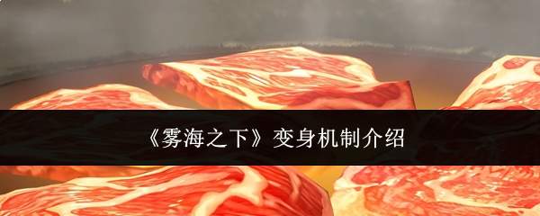 《雾海之下》变身机制介绍
