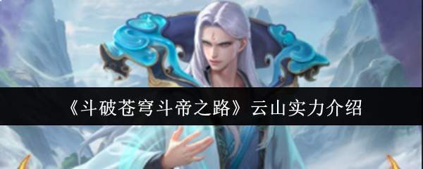 《斗破苍穹斗帝之路》云山实力介绍