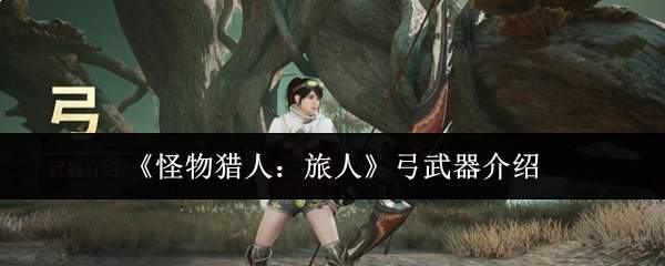 《怪物猎人：旅人》弓武器介绍