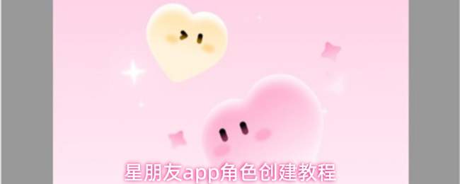 星朋友app角色创建教程
