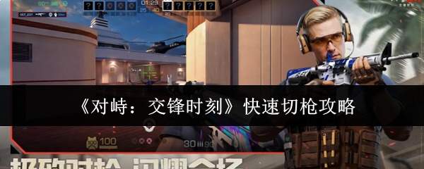 《对峙:交锋时刻》快速切枪攻略