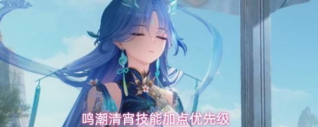 鸣潮清宵技能加点优先级