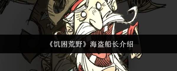 《饥困荒野》海盗船长介绍