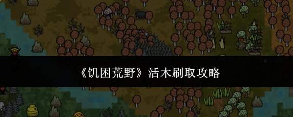 《饥困荒野》活木刷取攻略