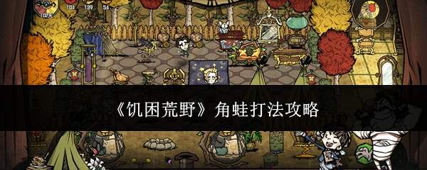 《饥困荒野》角蛙打法攻略