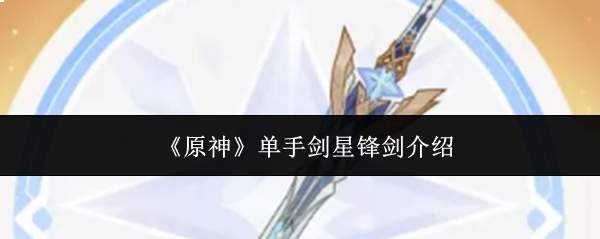 《原神》单手剑星锋剑介绍
