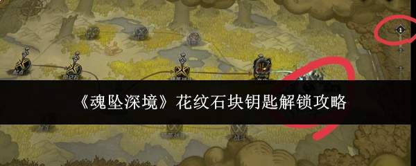 《魂坠深境》花纹石块钥匙解锁攻略