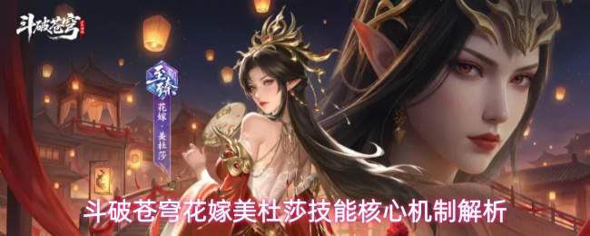 斗破苍穹花嫁美杜莎技能核心机制解析