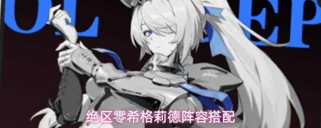 绝区零希格莉德阵容搭配