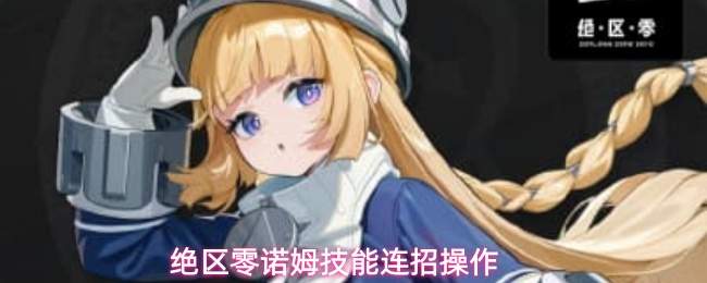 绝区零诺姆技能连招操作