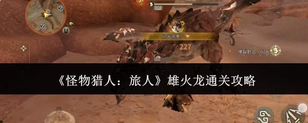 《怪物猎人:旅人》雄火龙通关攻略