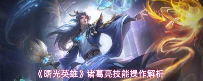 《曙光英雄》诸葛亮技能操作解析