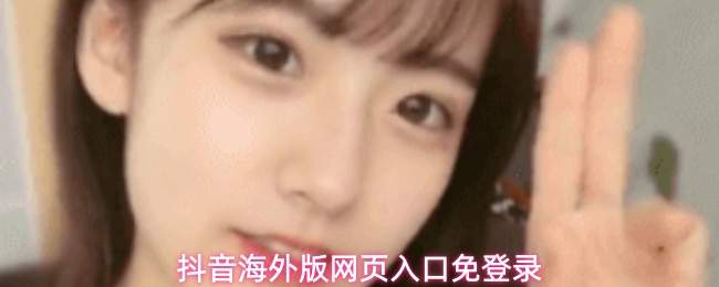 抖音海外版网页入口免登录