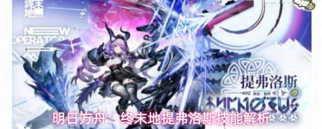 明日方舟:终末地提弗洛斯技能解析