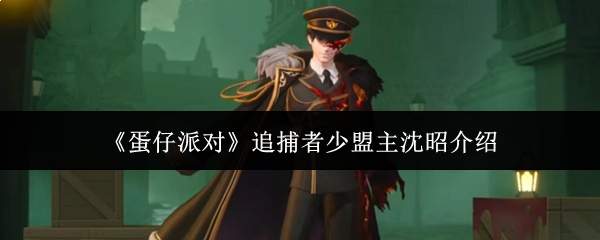 《蛋仔派对》追捕者少盟主沈昭介绍
