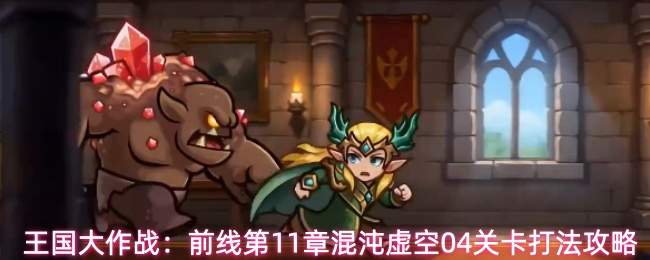 王国大作战:前线第11章混沌虚空04关卡打法攻略