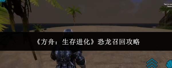 《方舟:生存进化》恐龙召回攻略