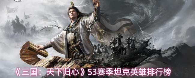 《三国:天下归心》S3赛季坦克英雄排行榜