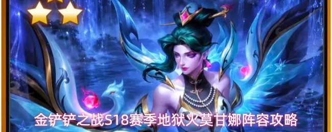 金铲铲之战S18赛季地狱火莫甘娜阵容攻略