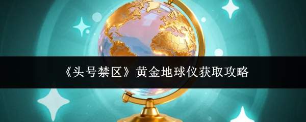 《头号禁区》黄金地球仪获取攻略