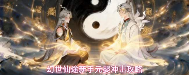 幻世仙途新手元婴冲击攻略