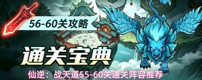 仙逆:战天道55-60关通关阵容推荐