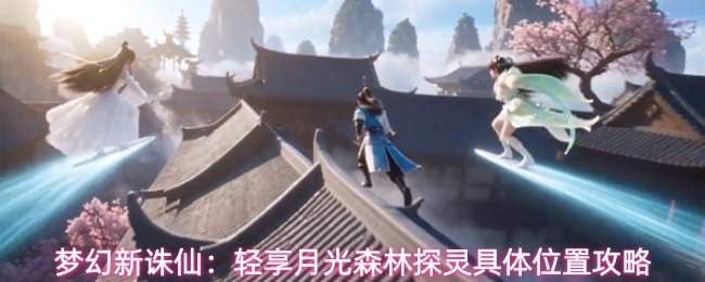 梦幻新诛仙:轻享月光森林探灵具体位置攻略