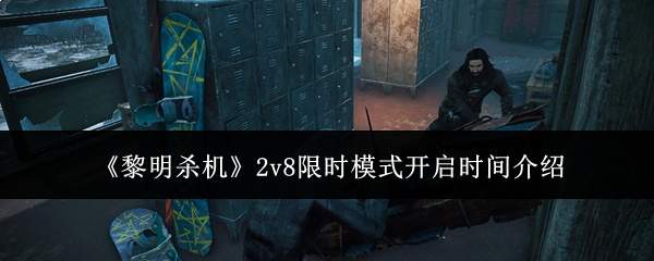 《黎明杀机》2v8限时模式开启时间介绍