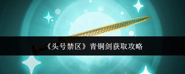 《头号禁区》青铜剑获取攻略